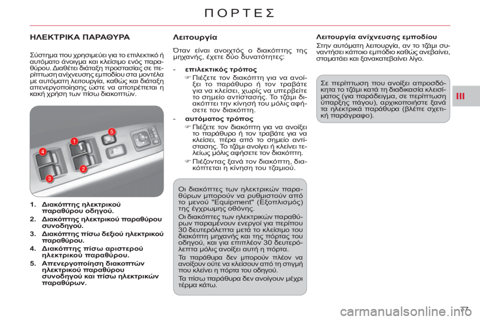 CITROEN C-CROSSER 2012  ΟΔΗΓΌΣ ΧΡΉΣΗΣ (in Greek) III
ΠΟΡΤΕΣ
77    Οι διακόπτες των ηλεκτρικών παρα-
θύρων μπορούν να ρυθμιστούν από 
το μενού "Equipment" (Εξοπλισμός) 
τ