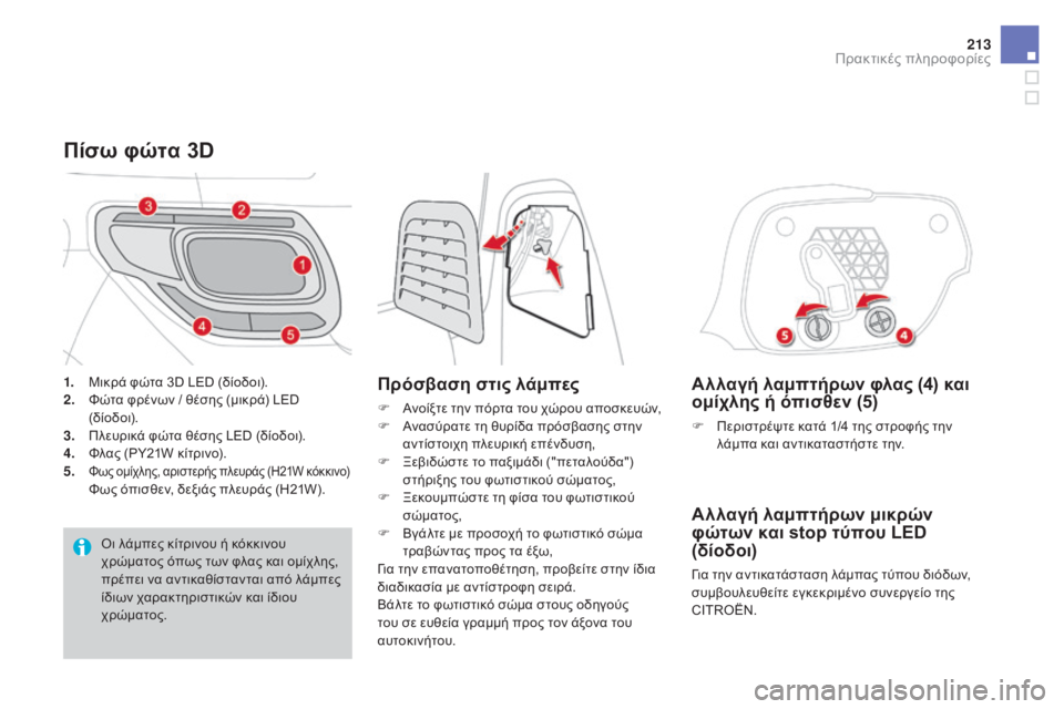 CITROEN DS3 2016  ΟΔΗΓΌΣ ΧΡΉΣΗΣ (in Greek) 213
DS3_el_Chap08_info-pratiques_ed01-2015
Αλλαγή λαμπτήρων φλας (4) και 
ομίχλης ή όπισθεν (5)
F Περιστρέψτε κατά 1/4 της στροφής την 