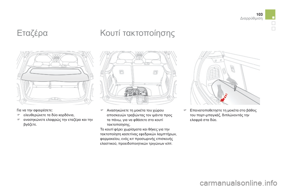 CITROEN DS3 2015 ΟΔΗΓΌΣ ΧΡΉΣΗΣ (in Greek) 103
DS3_el_Chap05_amenagement_ed01-2014
Για να την αφαιρέσετε:
F ε λευθερώνετε τα δύο κορδόνια,
F
α
νασηκώνετε ελαφρώς την εταζέ CITROEN DS3 2015 ΟΔΗΓΌΣ ΧΡΉΣΗΣ (in Greek) 103
DS3_el_Chap05_amenagement_ed01-2014
Για να την αφαιρέσετε:
F ε λευθερώνετε τα δύο κορδόνια,
F
α
νασηκώνετε ελαφρώς την εταζέ
