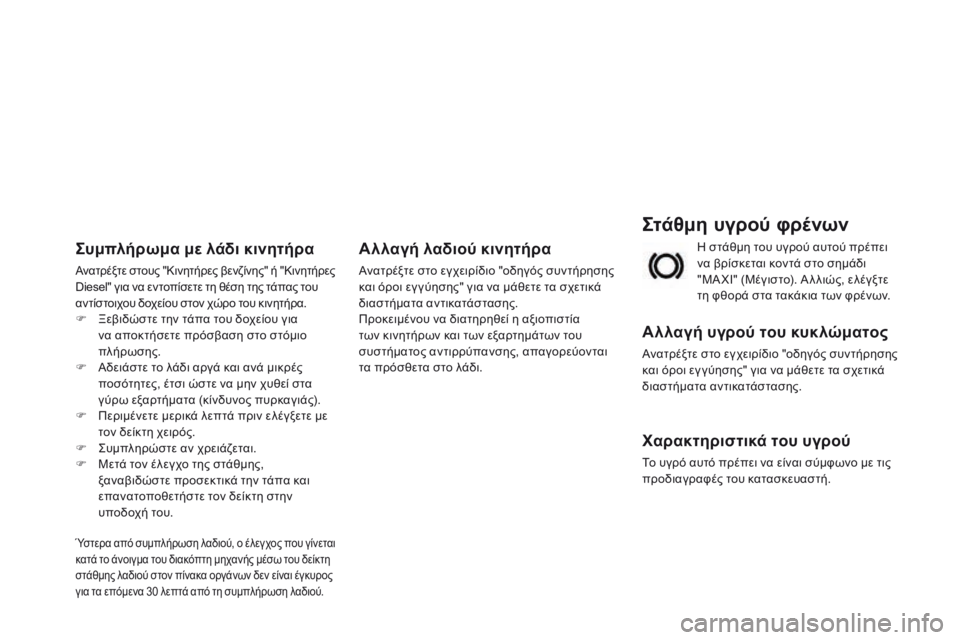 CITROEN DS3 2015 ΟΔΗΓΌΣ ΧΡΉΣΗΣ (in Greek) DS3_el_Chap11_verifications_ed01-2014
Στάθμη υγρού φρένων
Αλλαγή υγρού του κυκλώματος
Ανατρέξτε στο εγχειρίδιο "οδηγός συντ CITROEN DS3 2015 ΟΔΗΓΌΣ ΧΡΉΣΗΣ (in Greek) DS3_el_Chap11_verifications_ed01-2014
Στάθμη υγρού φρένων
Αλλαγή υγρού του κυκλώματος
Ανατρέξτε στο εγχειρίδιο "οδηγός συντ
