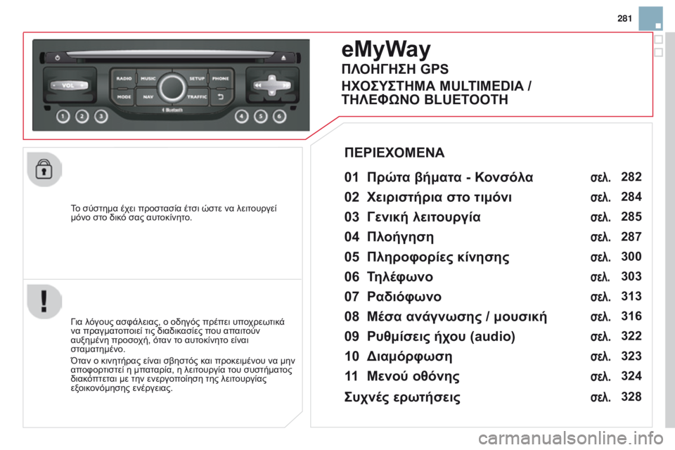 CITROEN DS3 2015 ΟΔΗΓΌΣ ΧΡΉΣΗΣ (in Greek) 281
DS3_el_Chap13b_RT6-2-8_ed01-2014
To σύστημα έχει προστασία έτσι ώστε να λειτουργεί
μόνο στο δικό σας αυτοκίνητο.
eMyWay
01 Πρώτ CITROEN DS3 2015 ΟΔΗΓΌΣ ΧΡΉΣΗΣ (in Greek) 281
DS3_el_Chap13b_RT6-2-8_ed01-2014
To σύστημα έχει προστασία έτσι ώστε να λειτουργεί
μόνο στο δικό σας αυτοκίνητο.
eMyWay
01 Πρώτ