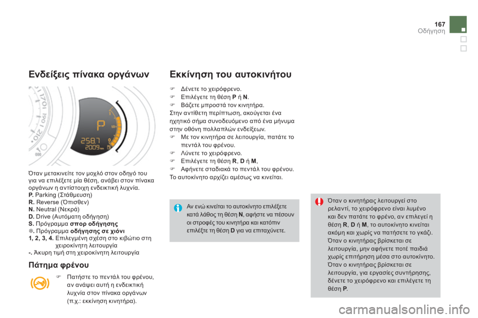 CITROEN DS3 2013 ΟΔΗΓΌΣ ΧΡΉΣΗΣ (in Greek) 167Οδήγηση
Όταν μετακινείτε τον μοχλό στον οδηγό του για να επιλέξετε μία θέση, ανάβει στον πίνακα οργάνων η α CITROEN DS3 2013 ΟΔΗΓΌΣ ΧΡΉΣΗΣ (in Greek) 167Οδήγηση
Όταν μετακινείτε τον μοχλό στον οδηγό του για να επιλέξετε μία θέση, ανάβει στον πίνακα οργάνων η α