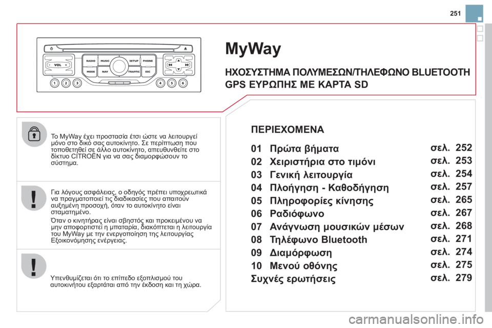 CITROEN DS3 2013 ΟΔΗΓΌΣ ΧΡΉΣΗΣ (in Greek) 251
To MyWay έχει προστασία έτσι ώστε να λειτουργεί μόνο στο δικό σας αυτοκίνητο. Σε περίπτωση που τοποθετηθεί σε CITROEN DS3 2013 ΟΔΗΓΌΣ ΧΡΉΣΗΣ (in Greek) 251
To MyWay έχει προστασία έτσι ώστε να λειτουργεί μόνο στο δικό σας αυτοκίνητο. Σε περίπτωση που τοποθετηθεί σε