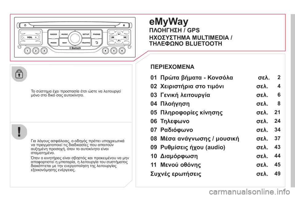 CITROEN DS3 2013 ΟΔΗΓΌΣ ΧΡΉΣΗΣ (in Greek) 1
To σύστημα έχει προστασία έτσι ώστε να λειτουργεί
μόνο στο δικό σας αυτοκίνητο.
eMyWay
01 Πρώτα βήματα - Κονσ CITROEN DS3 2013 ΟΔΗΓΌΣ ΧΡΉΣΗΣ (in Greek) 1
To σύστημα έχει προστασία έτσι ώστε να λειτουργεί
μόνο στο δικό σας αυτοκίνητο.
eMyWay
01 Πρώτα βήματα - Κονσ