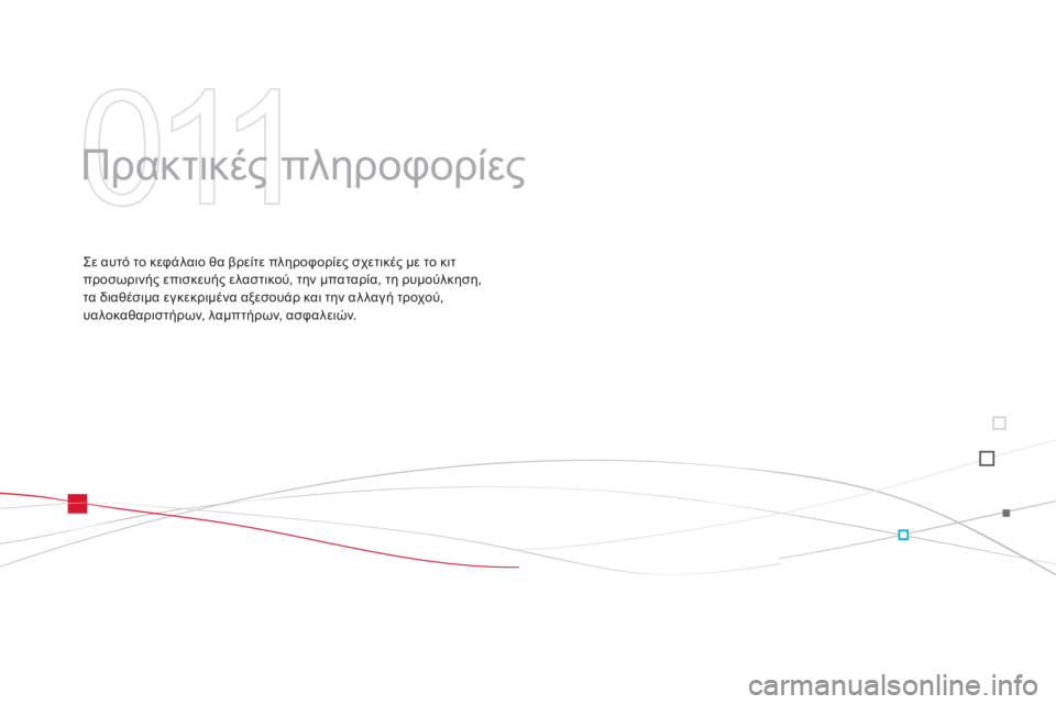 CITROEN DS3 2011 ΟΔΗΓΌΣ ΧΡΉΣΗΣ (in Greek) 011
Πρακτικές πληροφορίες
Σε αυτό το κεφάλαιο θα βρείτε πληροφορίες σχετικές με το κιτ
προσωρινής επισκευή CITROEN DS3 2011 ΟΔΗΓΌΣ ΧΡΉΣΗΣ (in Greek) 011
Πρακτικές πληροφορίες
Σε αυτό το κεφάλαιο θα βρείτε πληροφορίες σχετικές με το κιτ
προσωρινής επισκευή