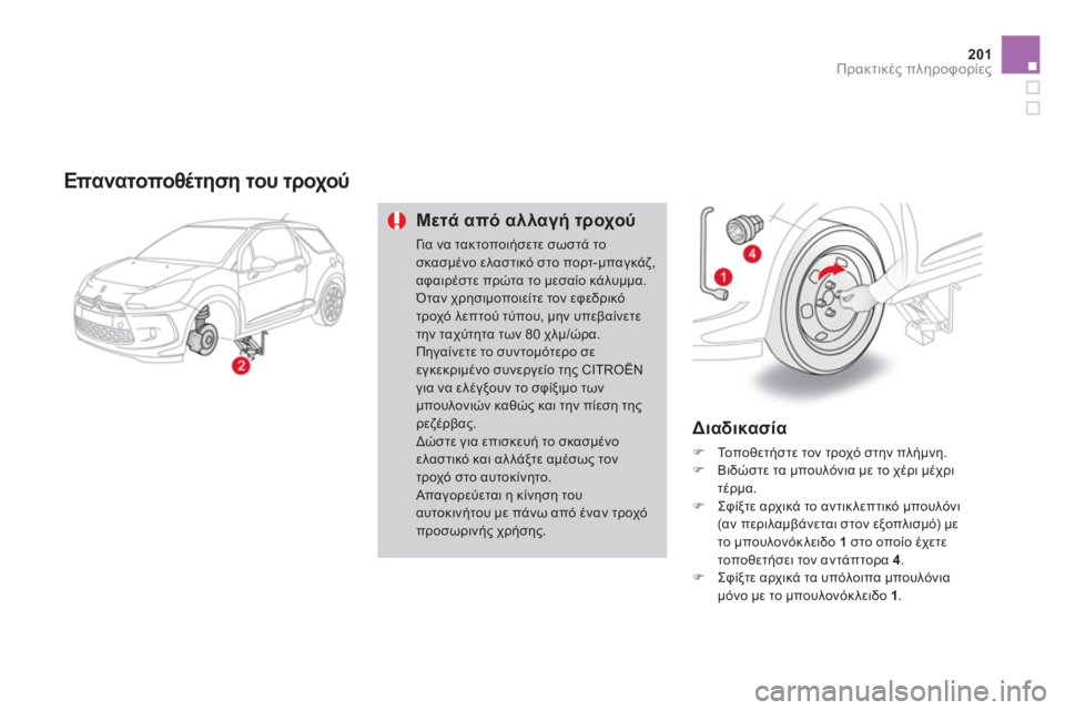 CITROEN DS3 2011  ΟΔΗΓΌΣ ΧΡΉΣΗΣ (in Greek) 201Πρακτικές πληροφορίες
 
 
Επανατοποθέτηση του τροχού 
Μετά από αλλαγή τροχού 
Γι α να τακτοποιήσετε σωστά το