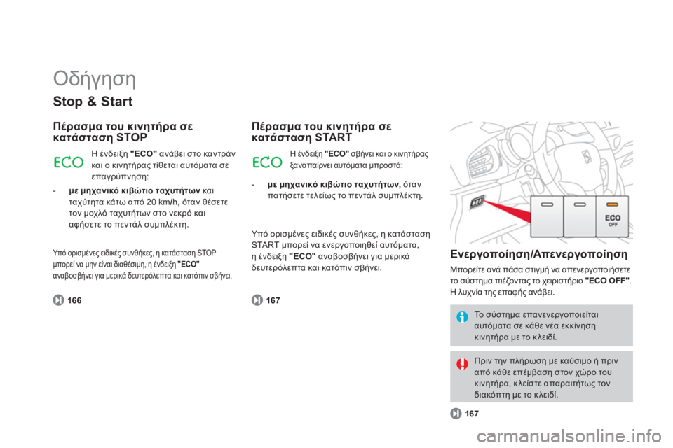 CITROEN DS3 2011  ΟΔΗΓΌΣ ΧΡΉΣΗΣ (in Greek)   Οδήγηση 
Stop & Start
Πέρασμα του κινητήρα σε κατάσταση STOP 
166
 
Η ένδειξη "ECO"ανάβει στο καντράν και ο κινητήρας τίθ