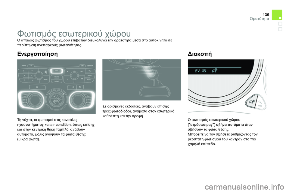 CITROEN DS4 2014 ΟΔΗΓΌΣ ΧΡΉΣΗΣ (in Greek) 139Ορατότητα
Φωτισμός εσωτερικού χώρου
Ο απαλός φωτισμός του χώρου επιβατών διευκολύνει την ορατό CITROEN DS4 2014 ΟΔΗΓΌΣ ΧΡΉΣΗΣ (in Greek) 139Ορατότητα
Φωτισμός εσωτερικού χώρου
Ο απαλός φωτισμός του χώρου επιβατών διευκολύνει την ορατό