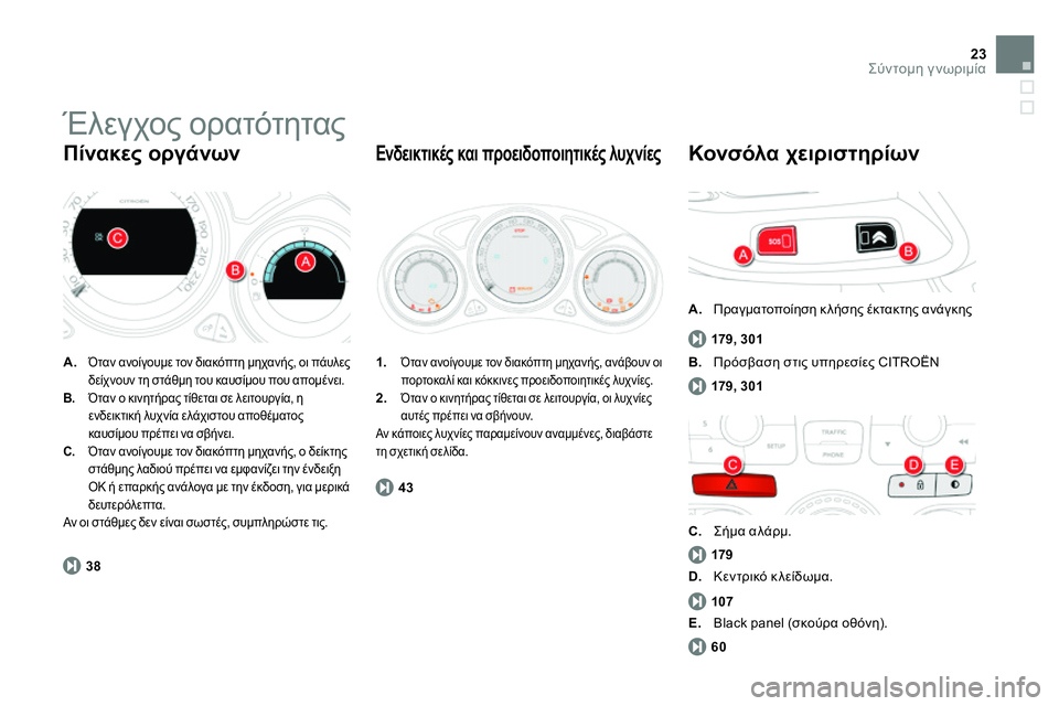 CITROEN DS4 2014 ΟΔΗΓΌΣ ΧΡΉΣΗΣ (in Greek) 23Σύντομη γνωριμία
Έλεγχος ορατότητας
A.
Όταν ανοίγουμε τον διακόπτη μηχανής, οι πάυλες
δείχνουν τη στά CITROEN DS4 2014 ΟΔΗΓΌΣ ΧΡΉΣΗΣ (in Greek) 23Σύντομη γνωριμία
Έλεγχος ορατότητας
A.
Όταν ανοίγουμε τον διακόπτη μηχανής, οι πάυλες
δείχνουν τη στά