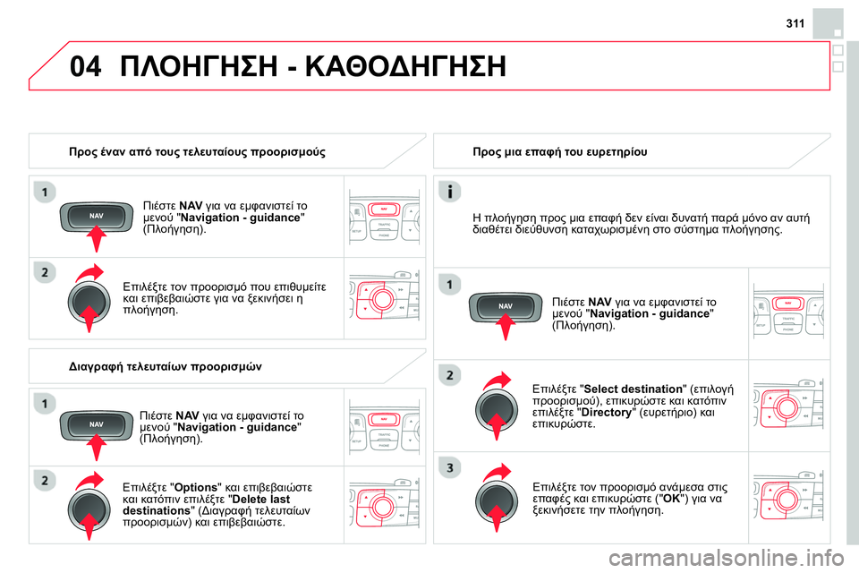 CITROEN DS4 2014 ΟΔΗΓΌΣ ΧΡΉΣΗΣ (in Greek) 04
311
Προς έναν από τους τελευταίους προορισμούς
Πιέστε NAV
για να εμφανιστεί το
μενού " Navigation - guidance
"
( CITROEN DS4 2014 ΟΔΗΓΌΣ ΧΡΉΣΗΣ (in Greek) 04
311
Προς έναν από τους τελευταίους προορισμούς
Πιέστε NAV
για να εμφανιστεί το
μενού " Navigation - guidance
"
(