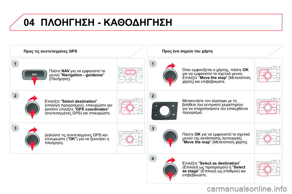 CITROEN DS4 2014 ΟΔΗΓΌΣ ΧΡΉΣΗΣ (in Greek) 04
Επιλέξτε " Select destination
"
(επιλογή προορισμού), επικυρώστε και
κατόπιν επιλέξτε " GPS coordinates
"
(συντεταγμένες G CITROEN DS4 2014 ΟΔΗΓΌΣ ΧΡΉΣΗΣ (in Greek) 04
Επιλέξτε " Select destination
"
(επιλογή προορισμού), επικυρώστε και
κατόπιν επιλέξτε " GPS coordinates
"
(συντεταγμένες G