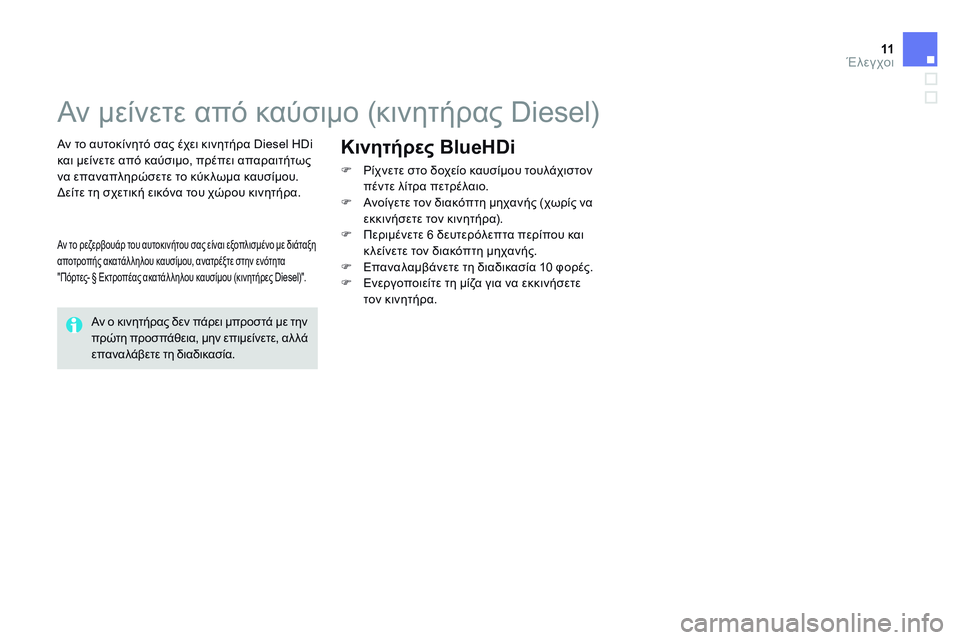 CITROEN DS4 2014 ΟΔΗΓΌΣ ΧΡΉΣΗΣ (in Greek) 11Έλεγχοι
Αν μείνετε από καύσιμο (κινητήρας Diesel)
Αν το αυτοκίνητό σας έχει κινητήρα Diesel HDi και μείνετε CITROEN DS4 2014 ΟΔΗΓΌΣ ΧΡΉΣΗΣ (in Greek) 11Έλεγχοι
Αν μείνετε από καύσιμο (κινητήρας Diesel)
Αν το αυτοκίνητό σας έχει κινητήρα Diesel HDi και μείνετε