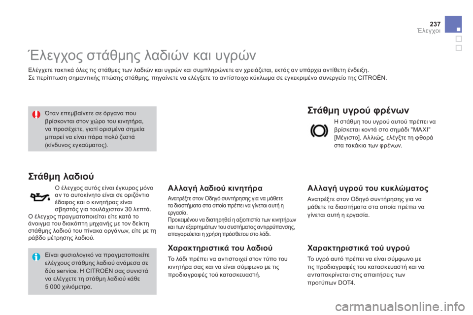 CITROEN DS4 2013  ΟΔΗΓΌΣ ΧΡΉΣΗΣ (in Greek) 237
Έλεγχοι
   
 
 
 
 
 
 
 
 
 
 
 
 
 
 
 
 
 
 
 
 
 
 
 
 
Έλεγχος στάθμης λαδιών και υγρών 
 
Ελέγχετε τακτικά όλες τις στάθμες τ