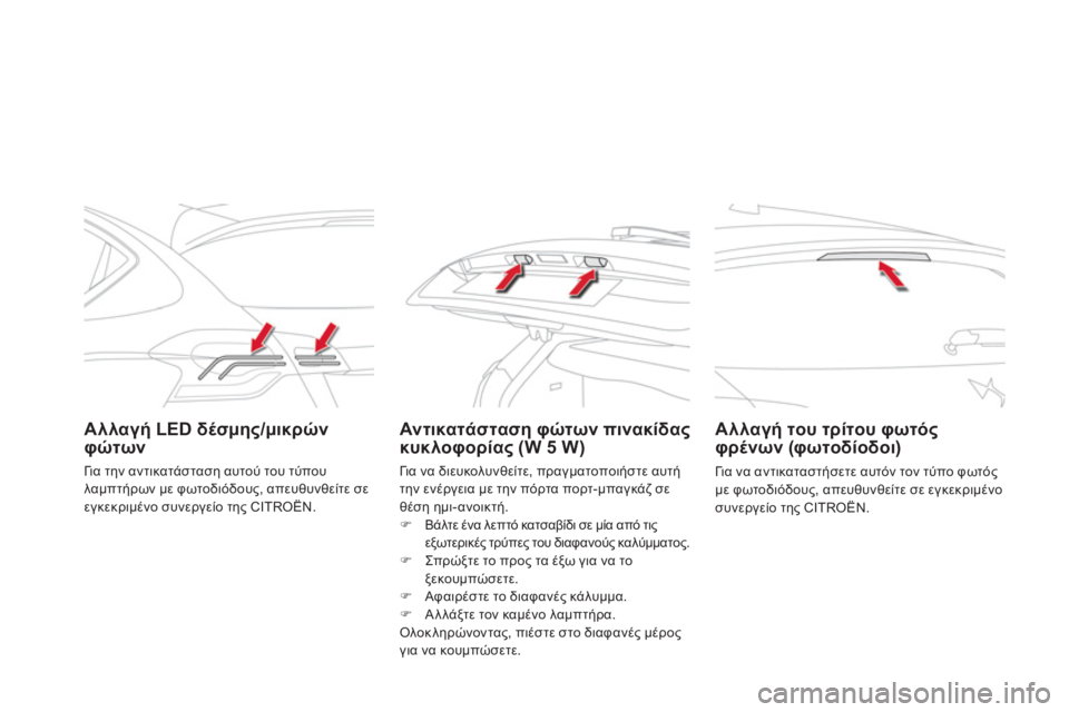CITROEN DS4 2013  ΟΔΗΓΌΣ ΧΡΉΣΗΣ (in Greek) Αλλαγή LED δέσμης/μικρών 
φώτωνΑν τικατάσ ταση φώτων πινακίδαςκυκλοφορίας (W 5 W) 
 
 
Αλλαγή του τρίτου φωτός 
φρέ