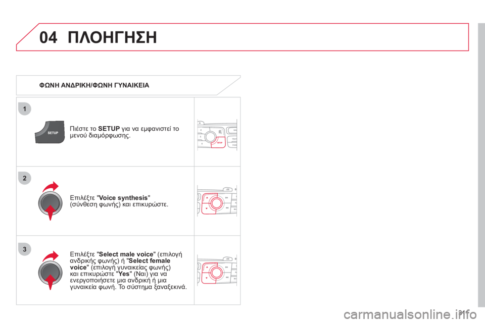 CITROEN DS4 2011  ΟΔΗΓΌΣ ΧΡΉΣΗΣ (in Greek) 311
04
3
1
2
ΠΛΟΗΓΗΣΗ
   
 ΦΩΝΗ ΑΝΔΡΙΚΗ/ΦΩΝΗ ΓΥΝΑΙΚΕΙΑ
Πι
έστε το SETUPγια να εμφανιστεί το 
μενού διαμόρφωσης. 
   
Επιλέ