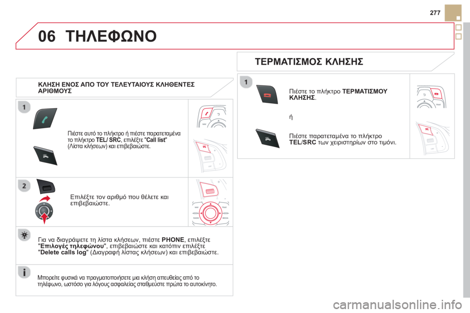 CITROEN DS5 2013 ΟΔΗΓΌΣ ΧΡΉΣΗΣ (in Greek) 06
SR
C
SRC
277
ΤΗΛΕΦΩΝΟ
ΚΛΗΣΗ ΕΝΟΣ ΑΠΟ ΤΟΥ ΤΕΛΕΥΤΑΙΟΥΣ ΚΛΗΘΕΝΤΕΣ
ΑΡΙΘΜΟΥΣ
Πιέστε αυτό το πλήκτρο ή πιέστε παρ CITROEN DS5 2013 ΟΔΗΓΌΣ ΧΡΉΣΗΣ (in Greek) 06
SR
C
SRC
277
ΤΗΛΕΦΩΝΟ
ΚΛΗΣΗ ΕΝΟΣ ΑΠΟ ΤΟΥ ΤΕΛΕΥΤΑΙΟΥΣ ΚΛΗΘΕΝΤΕΣ
ΑΡΙΘΜΟΥΣ
Πιέστε αυτό το πλήκτρο ή πιέστε παρ