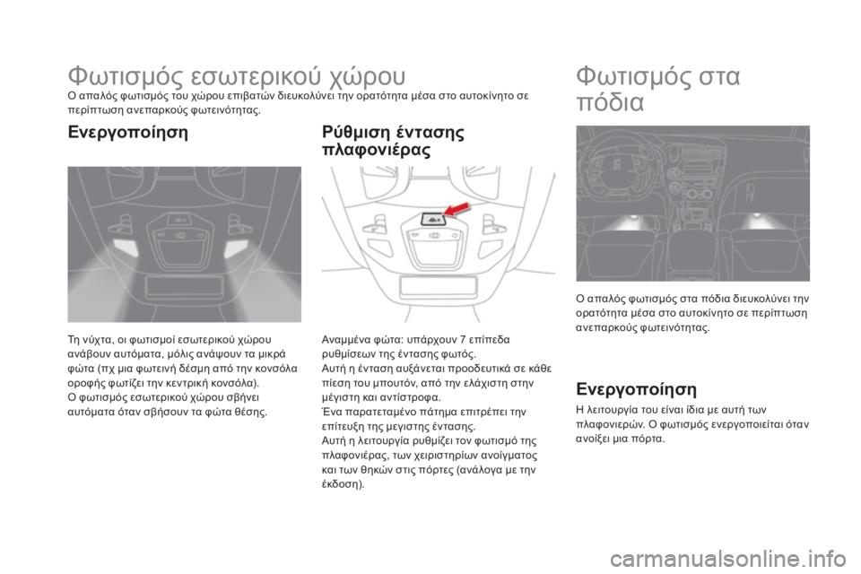 CITROEN DS5 HYBRID 2015 ΟΔΗΓΌΣ ΧΡΉΣΗΣ (in Greek) DS5_el_Chap05_visibilite_ed01-2015
Φωτισμός εσωτερικού χώρουό απαλός φωτισμός του χώρου επιβατών διευκολύνει την ορατότητα CITROEN DS5 HYBRID 2015 ΟΔΗΓΌΣ ΧΡΉΣΗΣ (in Greek) DS5_el_Chap05_visibilite_ed01-2015
Φωτισμός εσωτερικού χώρουό απαλός φωτισμός του χώρου επιβατών διευκολύνει την ορατότητα