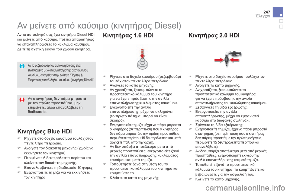 CITROEN DS5 HYBRID 2015 ΟΔΗΓΌΣ ΧΡΉΣΗΣ (in Greek) 247
DS5_el_Chap09_verifications_ed01-2015
Αν το αυτοκίνητό σας έχει κινητήρα Diesel HDi
και μείνετε από καύσιμο, πρέπει απαραιτήτως
CITROEN DS5 HYBRID 2015 ΟΔΗΓΌΣ ΧΡΉΣΗΣ (in Greek) 247
DS5_el_Chap09_verifications_ed01-2015
Αν το αυτοκίνητό σας έχει κινητήρα Diesel HDi
και μείνετε από καύσιμο, πρέπει απαραιτήτως