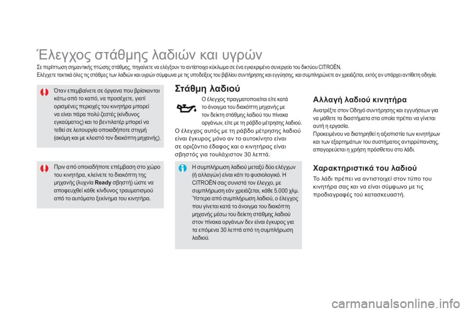 CITROEN DS5 HYBRID 2013  ΟΔΗΓΌΣ ΧΡΉΣΗΣ (in Greek)    
 
 
 
 
 
Έλεγχος στάθμης λαδιών και υγρών 
 
 
 Όταν επεμβαίνετε σε όργανα που βρίσκονται κάτω από το καπό, να πρ