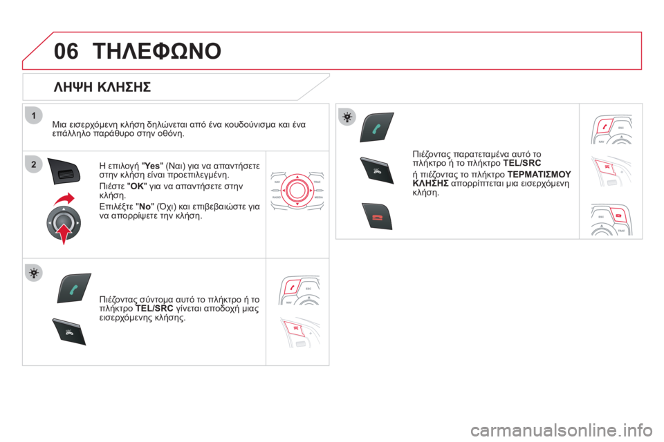 CITROEN DS5 HYBRID 2012 ΟΔΗΓΌΣ ΧΡΉΣΗΣ (in Greek) 1
2
06
SR
C
SR
C
ΤΗΛΕΦΩΝΟ
ΛΗΨΗ ΚΛΗΣΗΣ
Μια εισερχόμενη κλήση δηλώνεται από ένα κουδούνισμα και ένα επάλληλο παρ CITROEN DS5 HYBRID 2012 ΟΔΗΓΌΣ ΧΡΉΣΗΣ (in Greek) 1
2
06
SR
C
SR
C
ΤΗΛΕΦΩΝΟ
ΛΗΨΗ ΚΛΗΣΗΣ
Μια εισερχόμενη κλήση δηλώνεται από ένα κουδούνισμα και ένα επάλληλο παρ