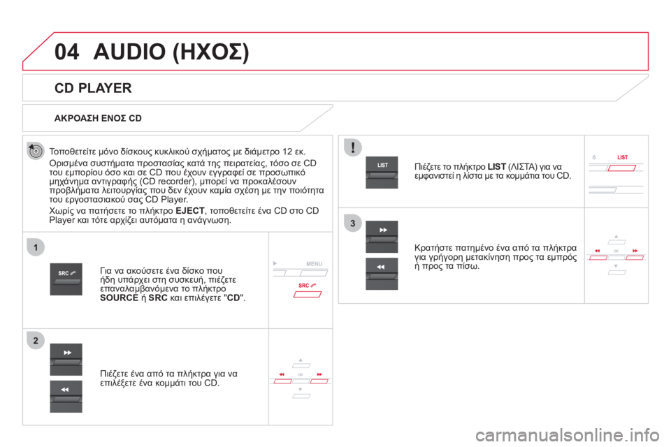 CITROEN DS5 HYBRID 2012  ΟΔΗΓΌΣ ΧΡΉΣΗΣ (in Greek) 04
1
2
3
AUDIO (ΗΧΟΣ) 
   
 
 
 
 
 
CD PLAYER 
 
 
Τοποθετείτε μόνο δίσκους κυκλικού σχήματος με διάμετρο 12 εκ. 
 
Ορισμένα συστήμ