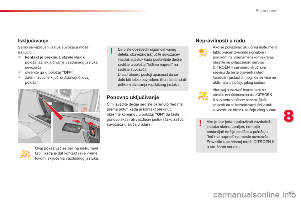 CITROEN C3 2015  Priručnik (in Serbian) 107
C3_sr_Chap08_securite_ed01-2014
samo se vazdušni jastuk suvozača može 
isključiti :
F
 
k
 ontakt je prekinut , stavite ključ u 
položaj za isključivanje vazdušnog jastuka 
suvozača,
F
 
