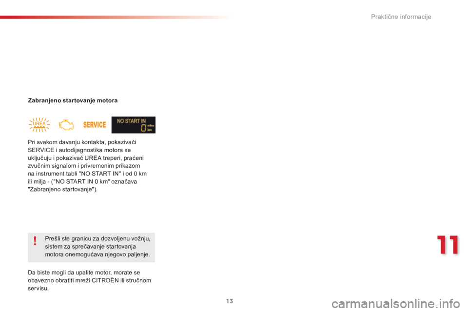 CITROEN C3 2015  Priručnik (in Serbian) 11
Praktične informacije
13
C3-add_sr_Chap11_Info-pratiques_ed01-2014
  Prešli ste granicu za dozvoljenu vožnju, sistem za sprečavanje startovanja motora onemogućava njegovo paljenje. 
 Pri svako