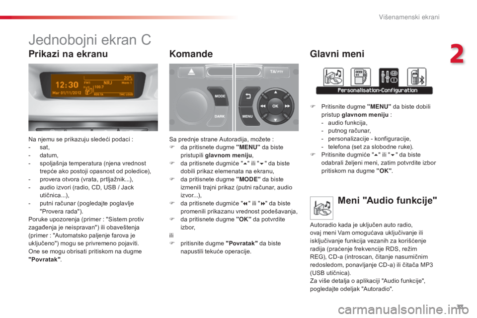 CITROEN C3 2015  Priručnik (in Serbian) 33
C3_sr_Chap02_ecrans-multifonction_ed01-2014
Jednobojni ekran C
na njemu se prikazuju sledeći podaci   :
-  s at,
-
 
d
 atum,
-
 
s
 poljašnja temperatura (njena vrednost 
trepće ako postoji opa