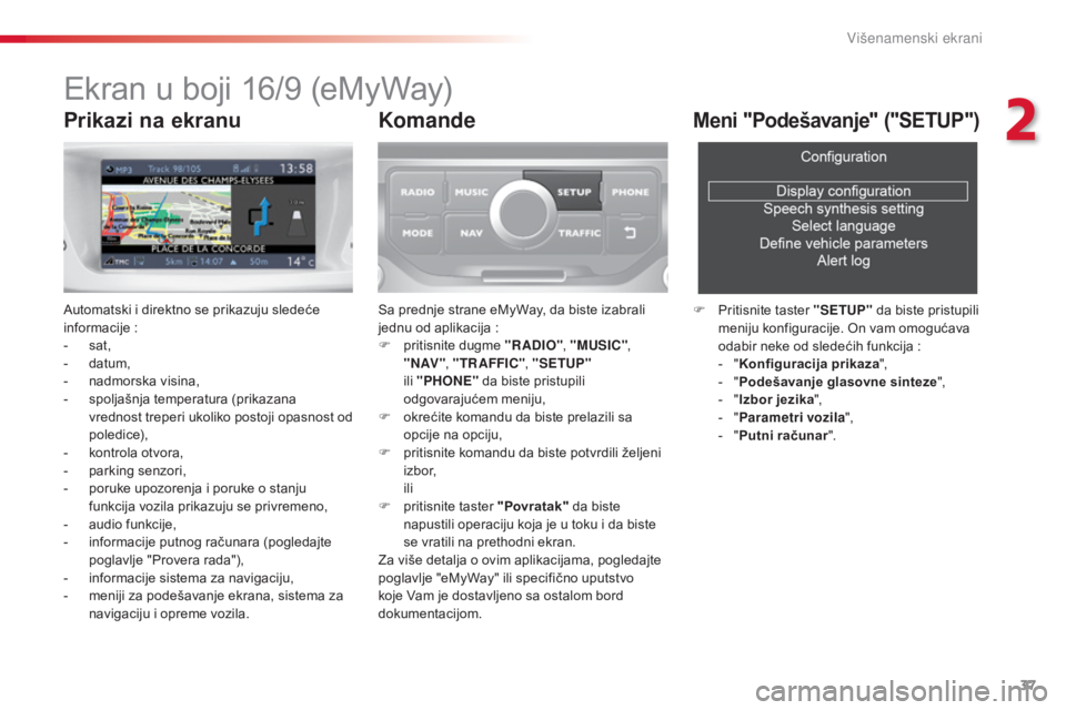 CITROEN C3 2015  Priručnik (in Serbian) 37
C3_sr_Chap02_ecrans-multifonction_ed01-2014
ekran u boji 16/9 (eMyWay)
automatski i direktno se prikazuju sledeće 
informacije
  :
-
 
s
 at,
-
 
d
 atum,
-
 na

dmorska visina,
-
 
s
 poljašnja 