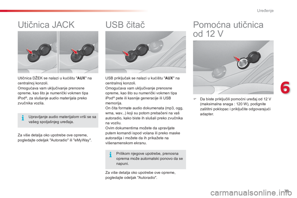 CITROEN C3 2015  Priručnik (in Serbian) 79
C3_sr_Chap06_amenagement_ed01-2014
Us B čitač
UsB priključak se nalazi u kućištu " AUX" na 
centralnoj konzoli.
om

ogućava vam uključivanje prenosne 
opreme, kao što su numerički 