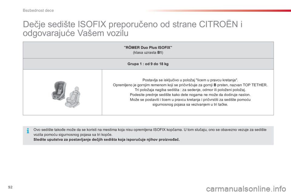 CITROEN C3 2015  Priručnik (in Serbian) 92
C3_sr_Chap07_securite-enfants_ed01-2014
dečje sedište  isoFiX p reporučeno od strane CiTr oËn  i 
odgovarajuće Vašem vozilu
ovo sedište takođe može da se koristi na mestima koja nisu oprem