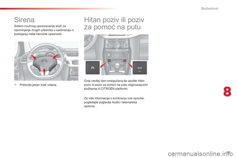 CITROEN C3 2015  Priručnik (in Serbian) 97
C3_sr_Chap08_securite_ed01-2014
sirena
sistem zvučnog upozoravanja služi za 
opominjanje drugih učesnika u saobraćaju o 
postojanju neke trenutne opasnosti.
F
 
P
 ritisnite jedan krak volana.
