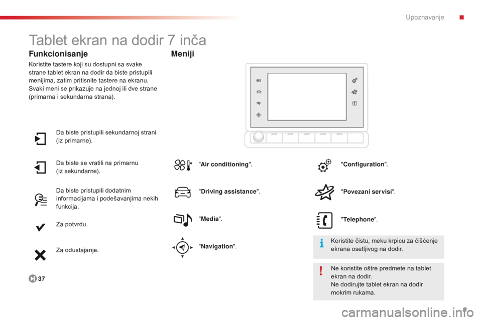 CITROEN C4 CACTUS 2014 Priručnik (in Serbian) 9
E3_sr_Chap00b_prise-en-main_ed01-2014
Tablet ekran na dodir 7 inča
Funkcionisanje
Koristite tastere koji su dostupni sa svake
strane tablet ekran na dodir da biste pristupili
menijima, zatim prit CITROEN C4 CACTUS 2014 Priručnik (in Serbian) 9
E3_sr_Chap00b_prise-en-main_ed01-2014
Tablet ekran na dodir 7 inča
Funkcionisanje
Koristite tastere koji su dostupni sa svake
strane tablet ekran na dodir da biste pristupili
menijima, zatim prit
