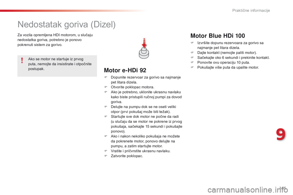 CITROEN C4 CACTUS 2014  Priručnik (in Serbian) 165
E3_sr_Chap09_info_pratiques_ed01-2014
Nedostatak goriva (Dizel)
Za vozila opremljena HDI motorom, u slučaju 
nedostatka goriva, potrebno je ponovo 
pokrenuti sistem za gorivo.
Motor e-HDi 92
F Do