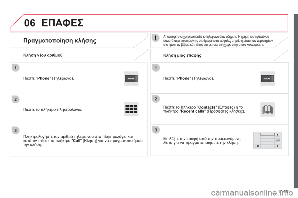 CITROEN JUMPER 2015  ΟΔΗΓΌΣ ΧΡΉΣΗΣ (in Greek) 06
10.25
JUMPER-PAPIER_EL_CHAP10A_AUTORADIO_FIAT-TACTILE-1_ED01-2014
  Πιέστε " Phone " (Τηλέφωνο).  
  Κλήση νέου αριθμού         Κλήση μιας επαφή