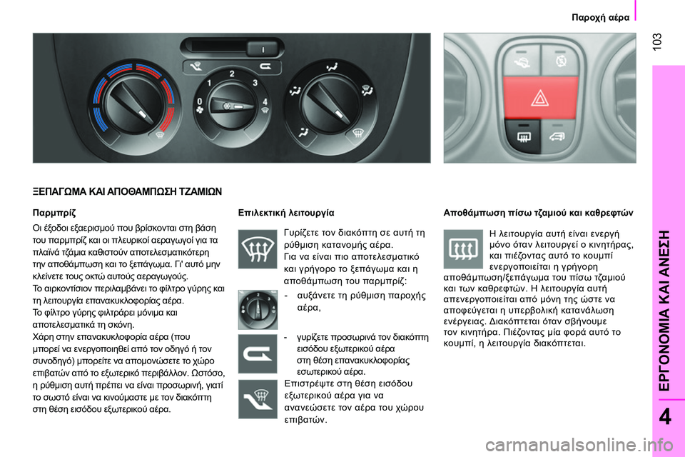 CITROEN NEMO 2014 ΟΔΗΓΌΣ ΧΡΉΣΗΣ (in Greek) 103
4
ΕΡΓΟΝΟΜΙΑ ΚΑΙ ΑΝΕΣΗ
Παροχή αέρα
ΞΕΠΑΓΩΜΑ ΚΑΙ ΑΠΟΘΑΜΠΩΣΗ ΤΖΑΜΙΩΝ
Παρμπρίζ
Οι έξοδοι εξαερισμ CITROEN NEMO 2014 ΟΔΗΓΌΣ ΧΡΉΣΗΣ (in Greek) 103
4
ΕΡΓΟΝΟΜΙΑ ΚΑΙ ΑΝΕΣΗ
Παροχή αέρα
ΞΕΠΑΓΩΜΑ ΚΑΙ ΑΠΟΘΑΜΠΩΣΗ ΤΖΑΜΙΩΝ
Παρμπρίζ
Οι έξοδοι εξαερισμ