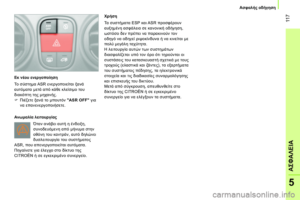 CITROEN NEMO 2014  ΟΔΗΓΌΣ ΧΡΉΣΗΣ (in Greek)  11 7
5
ΑΣΦΑΛΕΙΑ
Ασφαλής οδήγηση
   
Εκ νέου ενεργοποίηση 
  Το σύστημα ASR ενεργοποιείται ξανά 
αυτόματα μετά από κ