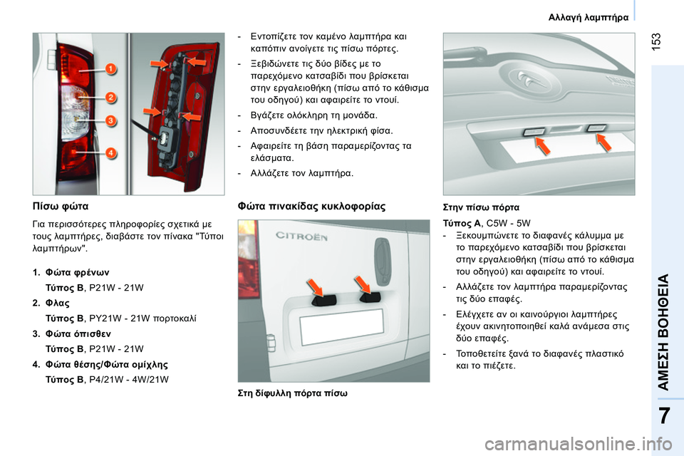 CITROEN NEMO 2014 ΟΔΗΓΌΣ ΧΡΉΣΗΣ (in Greek) 153
7
ΑΜΕΣΗ ΒΟΗΘΕΙΑ
Αλλαγή λαμπτήρα
Πίσω φώτα
- Εντοπίζετε τον καμένο λαμπτήρα και
καπόπιν ανοίγ CITROEN NEMO 2014 ΟΔΗΓΌΣ ΧΡΉΣΗΣ (in Greek) 153
7
ΑΜΕΣΗ ΒΟΗΘΕΙΑ
Αλλαγή λαμπτήρα
Πίσω φώτα
- Εντοπίζετε τον καμένο λαμπτήρα και
καπόπιν ανοίγ