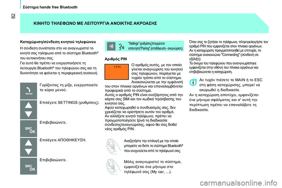 CITROEN NEMO 2014 ΟΔΗΓΌΣ ΧΡΉΣΗΣ (in Greek) 82
Σύστημα hands free Bluetooth
Όταν σας το ζητήσει το τηλέφωνο, πληκτρολογήστε τον
αριθμό PIN που εμφανίζεται στον πίν CITROEN NEMO 2014 ΟΔΗΓΌΣ ΧΡΉΣΗΣ (in Greek) 82
Σύστημα hands free Bluetooth
Όταν σας το ζητήσει το τηλέφωνο, πληκτρολογήστε τον
αριθμό PIN που εμφανίζεται στον πίν