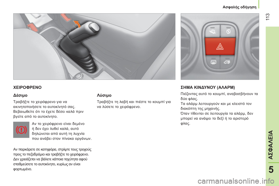 CITROEN NEMO 2013 ΟΔΗΓΌΣ ΧΡΉΣΗΣ (in Greek) 11 3
5
ΑΣΦΑΛΕΙΑ
Ασφαλής οδήγηση
ΧΕΙΡΟΦΡΕΝΟ
Δέσιμο
Τραβήξτε το χειρόφρενο για να
ακινητοποιήσετε το αυτο CITROEN NEMO 2013 ΟΔΗΓΌΣ ΧΡΉΣΗΣ (in Greek) 11 3
5
ΑΣΦΑΛΕΙΑ
Ασφαλής οδήγηση
ΧΕΙΡΟΦΡΕΝΟ
Δέσιμο
Τραβήξτε το χειρόφρενο για να
ακινητοποιήσετε το αυτο