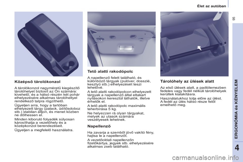 CITROEN BERLINGO MULTISPACE 2017 Kezelési útmutató (in Hungarian) 95
Berlingo2VP_hu_Chap04_Ergonomie_ed02-2016Berlingo2VP_hu_Chap04_Ergonomie_ed02-2016
Tető alatti rakodópolc
A napellenző felett található, és
különböző tárgyak (pulóver, dosszié,
kesz CITROEN BERLINGO MULTISPACE 2017 Kezelési útmutató (in Hungarian) 95
Berlingo2VP_hu_Chap04_Ergonomie_ed02-2016Berlingo2VP_hu_Chap04_Ergonomie_ed02-2016
Tető alatti rakodópolc
A napellenző felett található, és
különböző tárgyak (pulóver, dosszié,
kesz