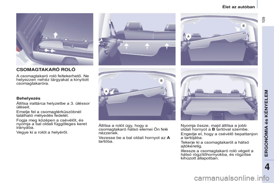 CITROEN BERLINGO MULTISPACE 2016 Kezelési útmutató (in Hungarian) 109
Berlingo-2-VP_hu_Chap04_Ergonomie_ed01-2016
CSOMAGTAKARÓ ROLÓ
Állítsa a rolót úgy, hogy a
csomagtakaró hátsó elemei Ön felé
nézzenek.
Vezesse be a bal oldali hornyot az A
tartóba. CITROEN BERLINGO MULTISPACE 2016 Kezelési útmutató (in Hungarian) 109
Berlingo-2-VP_hu_Chap04_Ergonomie_ed01-2016
CSOMAGTAKARÓ ROLÓ
Állítsa a rolót úgy, hogy a
csomagtakaró hátsó elemei Ön felé
nézzenek.
Vezesse be a bal oldali hornyot az A
tartóba.