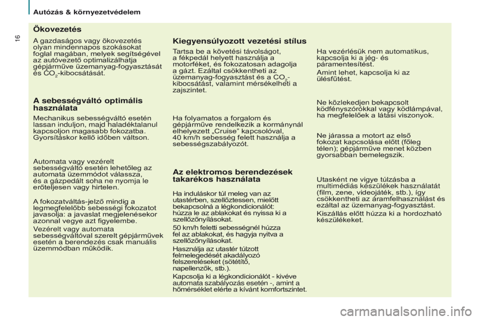 CITROEN BERLINGO MULTISPACE 2016 Kezelési útmutató (in Hungarian) 16
Autózás & környezetvédelem
Berlingo-2-VP_hu_Chap02_eco-conduite_ed01-2016
a gazdaságos vagy ökovezetés
olyan mindennapos szokásokat
foglal magában, melyek segítségével
az autóvezet CITROEN BERLINGO MULTISPACE 2016 Kezelési útmutató (in Hungarian) 16
Autózás & környezetvédelem
Berlingo-2-VP_hu_Chap02_eco-conduite_ed01-2016
a gazdaságos vagy ökovezetés
olyan mindennapos szokásokat
foglal magában, melyek segítségével
az autóvezet