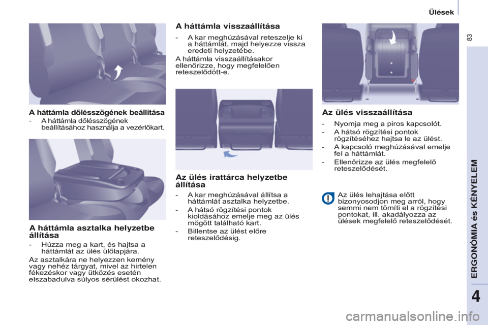 CITROEN BERLINGO MULTISPACE 2016 Kezelési útmutató (in Hungarian) 83
Berlingo-2-VP_hu_Chap04_Ergonomie_ed01-2016
ülések
A háttámla dőlésszögének beállítása
A háttámla asztalka helyzetbe
állításaA háttámla visszaállítása
Az ülés irattárca he CITROEN BERLINGO MULTISPACE 2016 Kezelési útmutató (in Hungarian) 83
Berlingo-2-VP_hu_Chap04_Ergonomie_ed01-2016
ülések
A háttámla dőlésszögének beállítása
A háttámla asztalka helyzetbe
állításaA háttámla visszaállítása
Az ülés irattárca he