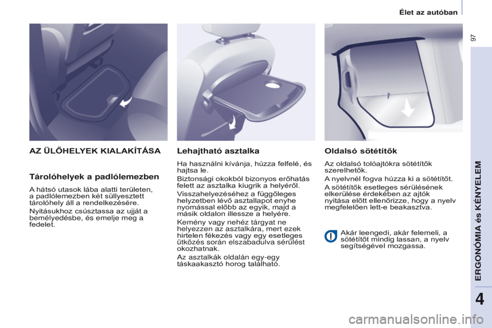 CITROEN BERLINGO MULTISPACE 2016 Kezelési útmutató (in Hungarian) 97
Berlingo-2-VP_hu_Chap04_Ergonomie_ed01-2016
AZ ÜLŐhELyEK KIALAK í T á SA
Tárolóhelyek a padlólemezben
A hátsó utasok lába alatti területen,
a padlólemezben két süllyesztett
táro CITROEN BERLINGO MULTISPACE 2016 Kezelési útmutató (in Hungarian) 97
Berlingo-2-VP_hu_Chap04_Ergonomie_ed01-2016
AZ ÜLŐhELyEK KIALAK í T á SA
Tárolóhelyek a padlólemezben
A hátsó utasok lába alatti területen,
a padlólemezben két süllyesztett
táro