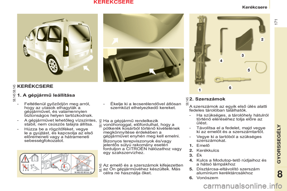 CITROEN BERLINGO MULTISPACE 2015  Kezelési útmutató (in Hungarian) 171
Berlingo-2-VP_hu_Chap08_aide-rapide_ed01-2015Berlingo-2-VP_hu_Chap08_aide-rapide_ed01-2015
1. A gépjármű leállítása
- Feltétlenül győződjön meg arról, 
hogy az utasok elhagyták a 
gé