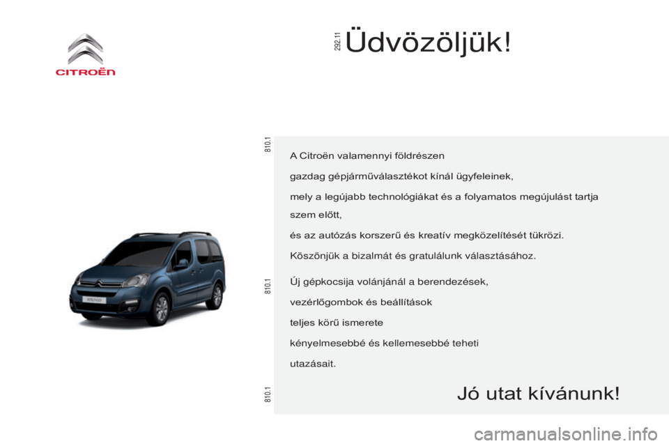 CITROEN BERLINGO MULTISPACE 2015  Kezelési útmutató (in Hungarian) Berlingo-2-VP_hu_Chap00a_sommaire_ed01-2015
Üdvözöljük!
A Citroën valamennyi földrészen
gazdag gépjárműválasztékot kínál ügyfeleinek, 
mely a legújabb technológiákat és a folyamatos