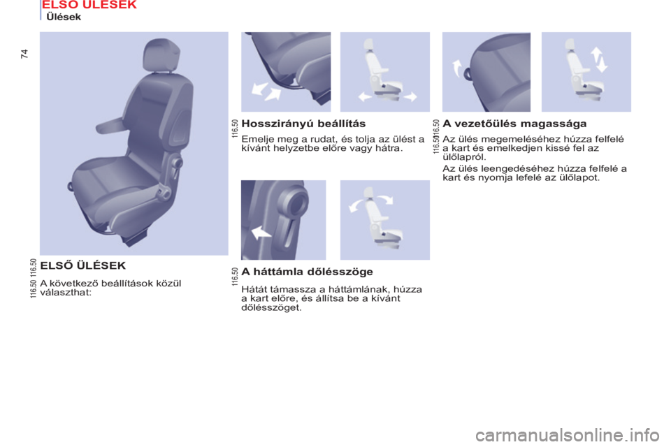 CITROEN BERLINGO MULTISPACE 2015  Kezelési útmutató (in Hungarian) 74
Berlingo-2-VP_hu_Chap04_Ergonomie_ed01-2015Berlingo-2-VP_hu_Chap04_Ergonomie_ed01-2015
ELSŐ ÜLÉSEKh osszirányú beállítás
A vezetőülés magassága
Az ülés megemeléséhez húzza felfelé