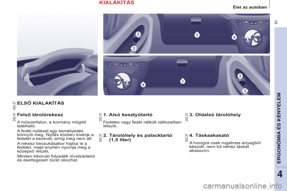 CITROEN BERLINGO MULTISPACE 2015 Kezelési útmutató (in Hungarian) 91
Berlingo-2-VP_hu_Chap04_Ergonomie_ed01-2015Berlingo-2-VP_hu_Chap04_Ergonomie_ed01-2015
ELSŐ KIALAKíTáS
1.
Alsó kesztyűtartó
Fedeles vagy fedél nélküli változatban
létezik.
Felső tár CITROEN BERLINGO MULTISPACE 2015 Kezelési útmutató (in Hungarian) 91
Berlingo-2-VP_hu_Chap04_Ergonomie_ed01-2015Berlingo-2-VP_hu_Chap04_Ergonomie_ed01-2015
ELSŐ KIALAKíTáS
1.
Alsó kesztyűtartó
Fedeles vagy fedél nélküli változatban
létezik.
Felső tár