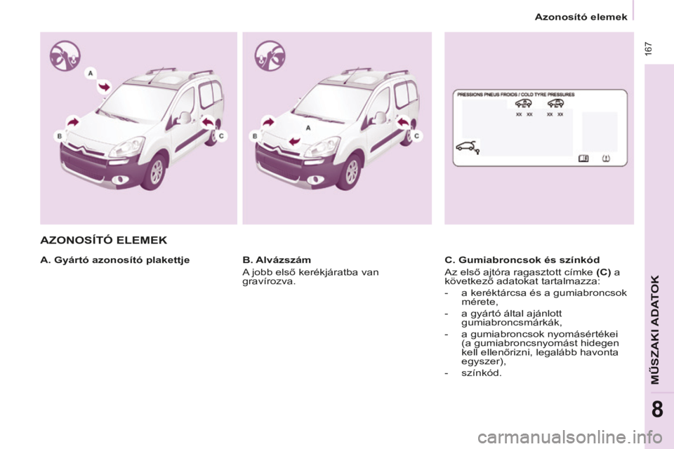 CITROEN BERLINGO MULTISPACE 2014  Kezelési útmutató (in Hungarian)    Azonosító  elemek   
Berlingo-2-VP-papier_hu_Chap08_Caract technique_ed01-2014
 167
MŰSZAKI ADATOK
8
 AZONOSÍTÓ  ELEMEK  
  A.  Gyártó  azonosító  plakettje    C. Gumiabroncsok és színk